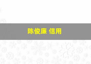 陈俊廉 信用